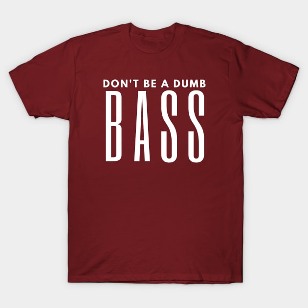 Don't Be A Dumb Bass T-Shirt by HobbyAndArt